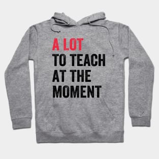 A Lot To Teach At The Moment First Day Of School Back To School Funny Hoodie